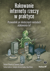 Hakowanie internetu rzeczy w praktyce. Przewodnik po skutecznych metodach atakowania IoT - Opracowanie Zbiorowe | mała okładka