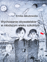 Wychowanie obywatelskie w młodszym wieku szkolnym - Jakubowska Emilia | mała okładka
