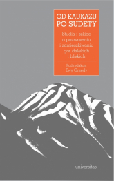 Od Kaukazu po Sudety. Studia i szkice o poznawaniu i zamieszkiwaniu gór dalekich i bliskich - Ewa Grzęda | mała okładka