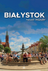 Białystok nasze miasto wyd. 2 - Opracowanie Zbiorowe | mała okładka