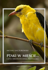 Ptaki w mieście czyli birdwatching po polsku - Kaczorowski Michał | mała okładka