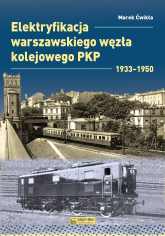 Elektryfikacja Warszawskiego Węzła Kolejowego 1933–1950. Monografie komunikacyjne - Marek Ćwikła | mała okładka