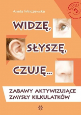 Widzę, słyszę, czuję… Zabawy aktywizujące zmysły kilkulatków - Aneta Wilczewska | mała okładka