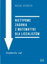 Nietypowe zadania z matematyki dla licealistów - Michał Kremzer | mała okładka