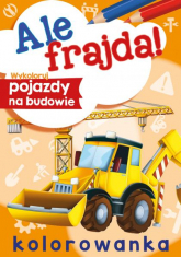 Wykoloruj pojazdy na budowie. Ale frajda! - Opracowanie Zbiorowe | mała okładka