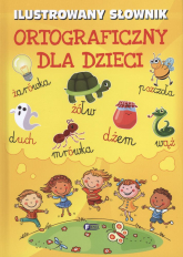 Ilustrowany słownik ortograficzny dla dzieci - Opracowanie Zbiorowe | mała okładka
