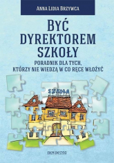 Być dyrektorem szkoły. Poradnik dla tych, którzy nie wiedzą w co ręce włożyć -  | mała okładka