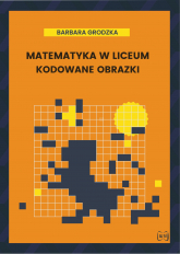 Matematyka w liceum Kodowane obrazki - Barbara Grodzka | mała okładka