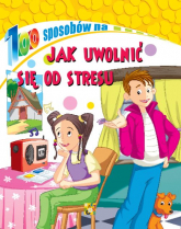 Jak uwolnić się od stresu. 100 sposobów - Opracowanie Zbiorowe | mała okładka