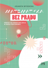 Matematyka bez prądu Pomysły na atrakcyjne lekcje w szkole podstawowej - Jolanta Wysocka | mała okładka