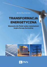 Transformacja energetyczna. Wyzwania dla Polski wobec doświadczeń krajów Europy Zachodniej - Anna Kucharska | mała okładka
