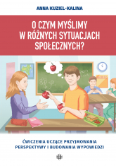 O czym myślimy w różnych sytuacjach społecznych?. Ćwiczenia uczące przyjmowania perspektywy i budowania wypowiedzi - Anna Kuziel-Kalina | mała okładka