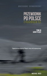 Przewodnik po Polsce z filozofią w tle górny śląsk Tom 3 - Grzegorz Senderecki | mała okładka
