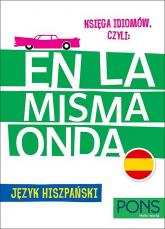 Księga idiomów, czyli En la Misma Onda Język Hiszpański wyd.3 PONS - Praca zbiorowa | mała okładka