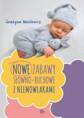 Nowe zabawy słowno-ruchowe z niemowlakami - Grażyna Wasilewicz | mała okładka