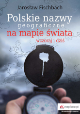 Polskie nazwy geograficzne na mapie świata. Wczoraj i dziś - Jarosław Fischbach | mała okładka