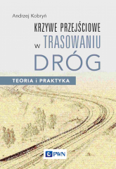 Krzywe przejściowe w trasowaniu dróg. Teoria i praktyka - Andrzej Kobryń | mała okładka