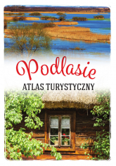 Podlasie. Atlas turystyczny - Anna Matela-Lubańska | mała okładka