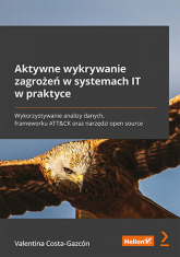 Aktywne wykrywanie zagrożeń w systemach IT w praktyce. Wykorzystywanie analizy danych, frameworku ATT&CK oraz narzędzi open source -  | mała okładka