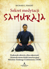Sekret medytacji samuraja. Doskonałe zdrowie, silna odporność i kontrola stresu dzięki innowacyjnej Metodzie Totalnego Ucieleśnienia (TEM) -  | mała okładka