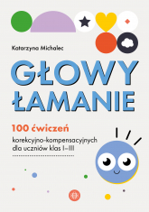 Głowy łamanie 100 ćwiczeń korekcyjno-kompensacyjnych dla uczniów klasy I–III - Katarzyna Michalec | mała okładka
