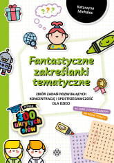 Fantastyczne zakreślanki tematyczne Zbiór zadań rozwijających koncentrację i spostrzegawczość dla dzieci - Katarzyna Michalec | mała okładka
