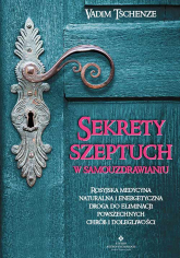 Sekrety szeptuch w samouzdrawianiu. Rosyjska medycyna naturalna i energetyczna drogą do eliminacji powszechnych chorób i dolegliwości wyd. 2021 - Vadim Tschenze | mała okładka