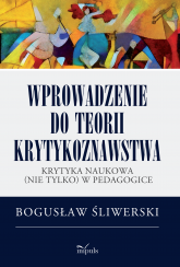 Wprowadzenie do teorii krytykoznawstwa Krytyka naukowa (nie tylko) w pedagogice - Bogusław Śliwerski | mała okładka
