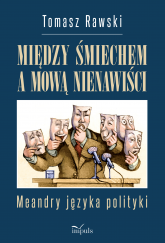 Między śmiechem a mową nienawiści Meandry języka polityki - Tomasz Rawski | mała okładka