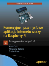 Komercyjne i przemysłowe aplikacje Internetu rzeczy na Raspberry Pi. Prototypowanie rozwiązań IoT - Ioana Culic | mała okładka