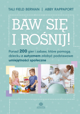 Baw się i rośnij ponad 200 gier i zabaw które pomogą dziecku z autyzmem zdobyć podstawowe umiejętności społeczne -  | mała okładka