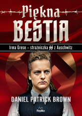 Piękna bestia. Irma Grese – strażniczna SS z Auschwitz - Brown Daniel Patrick | mała okładka