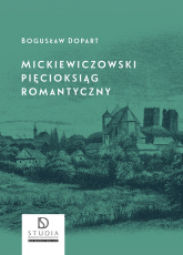Mickiewiczowski pięcioksiąg romantyczny wyd. 2 - Bogusław Dopart | mała okładka