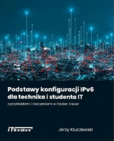 Podstawy konfiguracji IPv6 dla technika i studenta IT z przykładami i ćwiczeniami w Packet Tracer - Kluczewski Jerzy | mała okładka