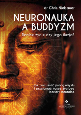 Neuronauka a buddyzm. Realne życie czy jego iluzja? Jak zrozumieć pracę umysłu i przełamać nasze życiowe bariery mentalne -  | mała okładka
