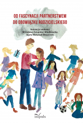 Od fascynacji partnerstwem do obowiązku rodzicielskiego - Matysiak-Błaszczyk Agata, Mirosława Ściupider-Młodkowska | mała okładka