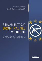 Reglamentacja broni palnej w Europie. Wybrane zagadnienia - Jagiełło Dariusz, redakcja naukowa | mała okładka