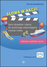 Słowa w akcji! Seria obrazków i plansz do wczesnego wspomagania rozwoju mowy Zabawa, podróże, sport - Dorota Szubstarska | mała okładka