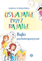 Oswajanie przez bajanie Bajki psychoterapeutyczne - Sabina Furmańska | mała okładka
