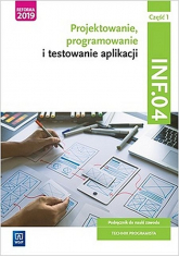 Projektowanie, programowanie i testowanie aplikacji Kwalifikacja INF.04 Podręcznik Część 1 - Praca zbiorowa | mała okładka