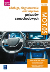 Obsługa, diagnozowanie oraz naprawa pojazdów samochodowych Kwalifikacja MOT.05 Część 2 - Opracowanie Zbiorowe | mała okładka