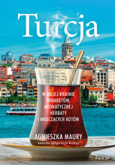 Turcja. W mojej krainie minaretów, aromatycznej herbaty i mruczących kotów - Agnieszka Maury | mała okładka