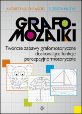 Grafomozaiki twórcze zabawy grafomotoryczne doskonalące funkcje percepcyjno-motoryczne - Katarzyna Chrąściel | mała okładka