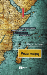 Poza mapą. Utracone przestrzenie, niewidzialne miasta, zapomniane wyspy, dzikie miejsca - Alastair Bonnett | mała okładka