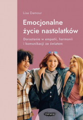 Emocjonalne życie nastolatków. Dorastanie w empatii, harmonii i komunikacji ze światem - Lisa Damour | mała okładka
