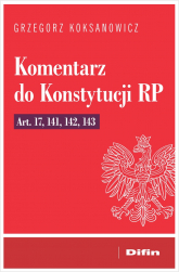 Komentarz do Konstytucji RP art. 17, 141, 142, 143 - Grzegorz Koksanowicz | mała okładka
