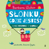 Słoniku, gdzie jesteś? Małe historie o Słoniku. Tom 1 - Barbara Wicher | mała okładka