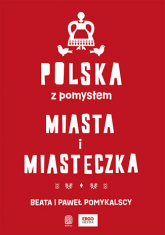 Polska z pomysłem. Miasta i miasteczka - Beata Pomykalska, Paweł Pomykalski | mała okładka