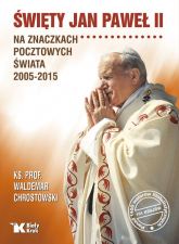 Święty Jan Paweł II na znaczkach pocztowych świata 2005-2015 - Chrostowski Waldemar | mała okładka