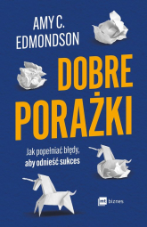 Dobre porażki. Jak popełniać błędy, aby odnieść sukces - Edmondson Amy C. | mała okładka